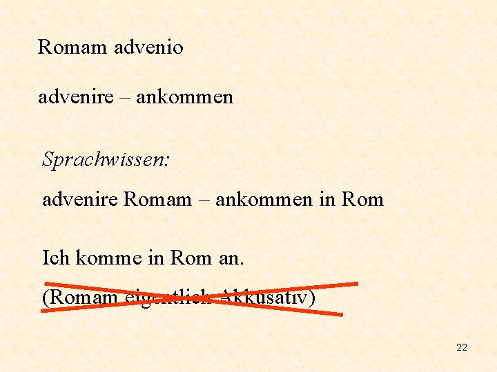 Romam advenio advenire – ankommen Sprachwissen: advenire Romam – ankommen in Rom Ich komme