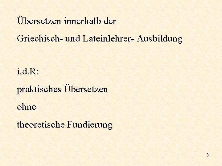 Übersetzen innerhalb der Griechisch- und Lateinlehrer- Ausbildung i. d. R: praktisches Übersetzen ohne theoretische