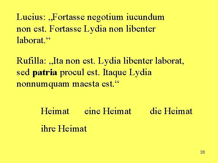 Lucius: „Fortasse negotium iucundum non est. Fortasse Lydia non libenter laborat. “ Rufilla: „Ita