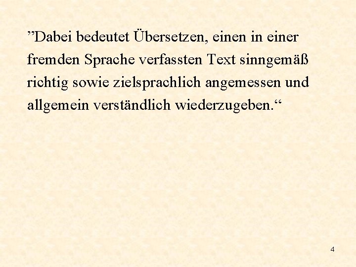 ”Dabei bedeutet Übersetzen, einen in einer fremden Sprache verfassten Text sinngemäß richtig sowie zielsprachlich