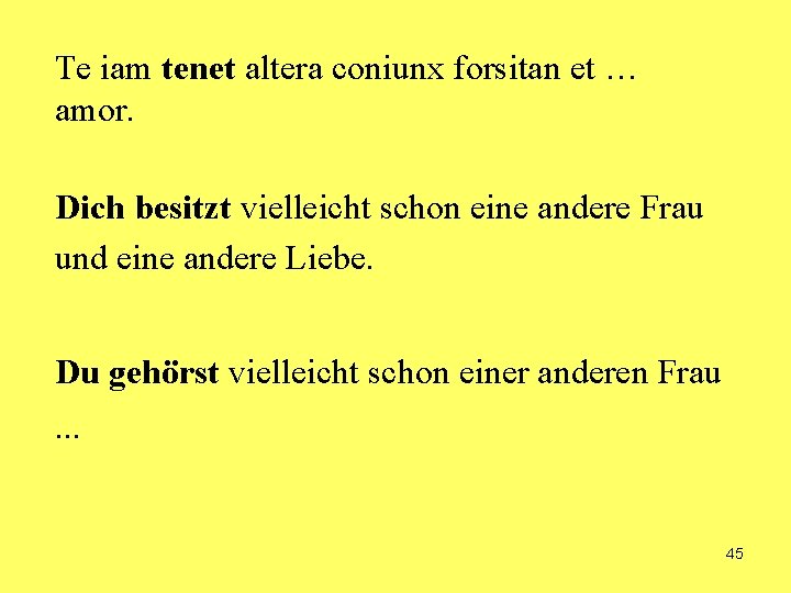 Te iam tenet altera coniunx forsitan et … amor. Dich besitzt vielleicht schon eine