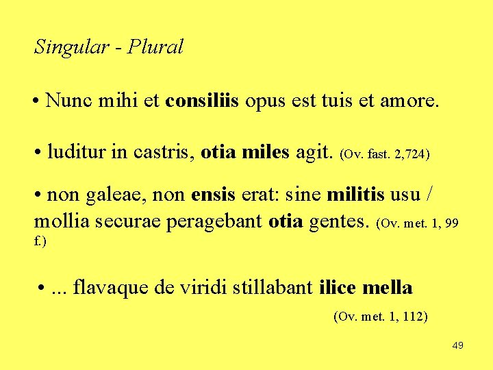 Singular - Plural • Nunc mihi et consiliis opus est tuis et amore. •