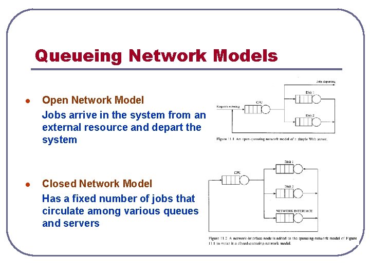 Queueing Network Models l Open Network Model Jobs arrive in the system from an