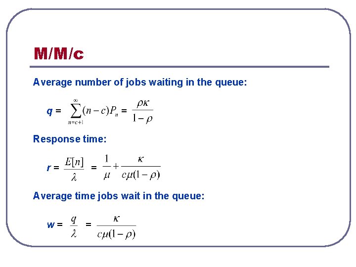 M/M/c Average number of jobs waiting in the queue: q= = Response time: r=