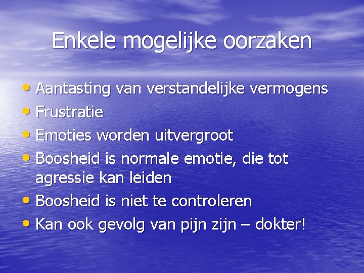 Enkele mogelijke oorzaken • Aantasting van verstandelijke vermogens • Frustratie • Emoties worden uitvergroot