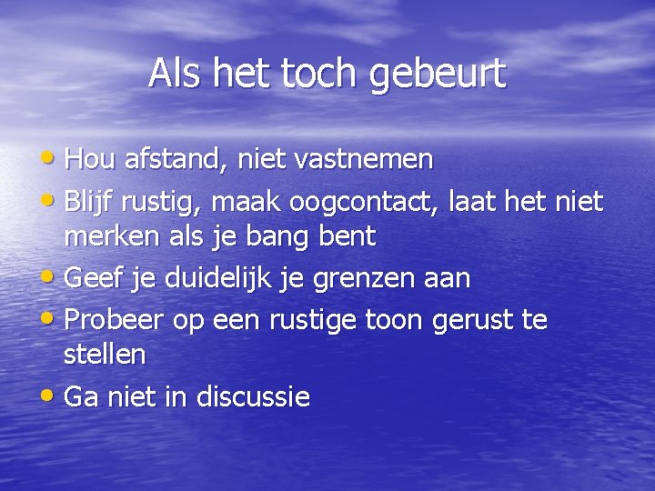 Als het toch gebeurt • Hou afstand, niet vastnemen • Blijf rustig, maak oogcontact,