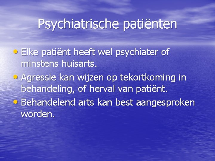 Psychiatrische patiënten • Elke patiënt heeft wel psychiater of minstens huisarts. • Agressie kan