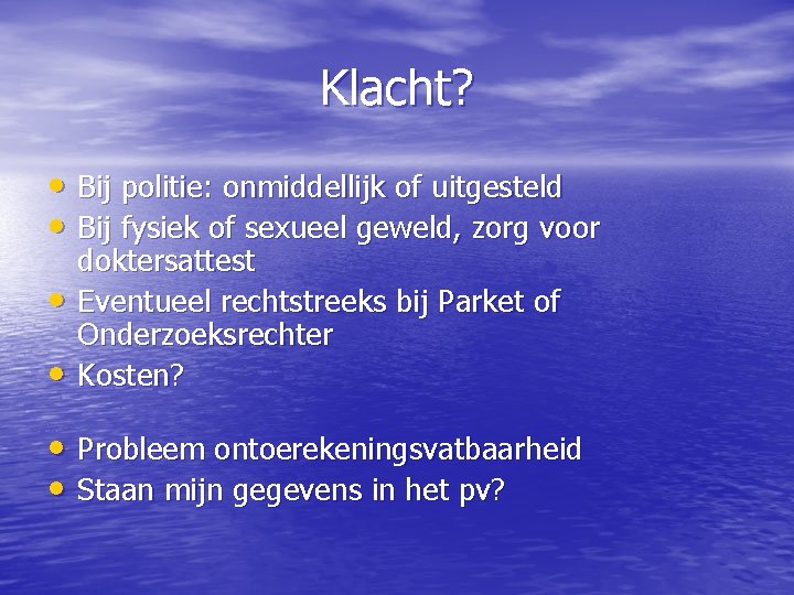 Klacht? • Bij politie: onmiddellijk of uitgesteld • Bij fysiek of sexueel geweld, zorg