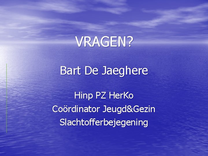 VRAGEN? Bart De Jaeghere Hinp PZ Her. Ko Coördinator Jeugd&Gezin Slachtofferbejegening 