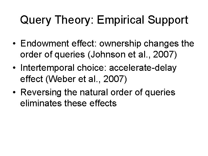 Query Theory: Empirical Support • Endowment effect: ownership changes the order of queries (Johnson