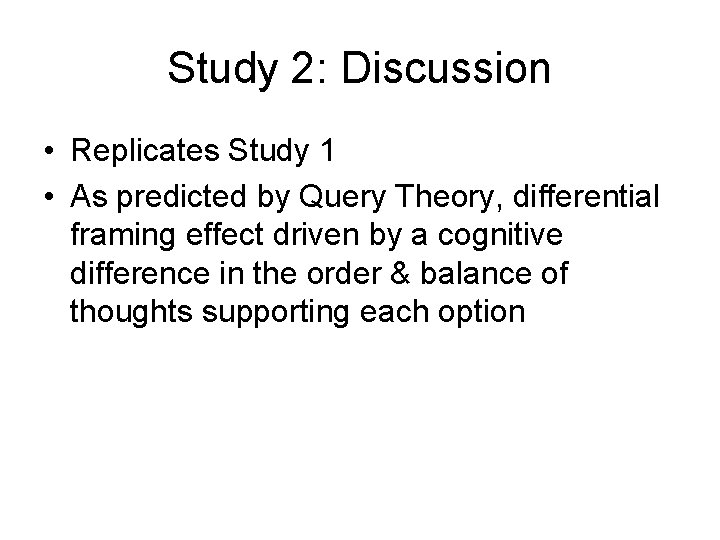 Study 2: Discussion • Replicates Study 1 • As predicted by Query Theory, differential