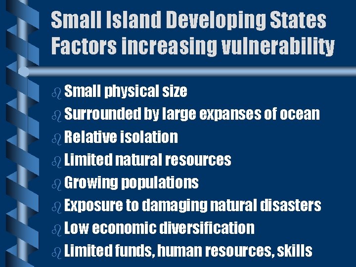 Small Island Developing States Factors increasing vulnerability b Small physical size b Surrounded by