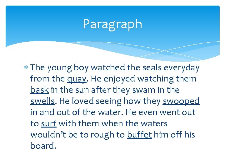 Paragraph The young boy watched the seals everyday from the quay. He enjoyed watching