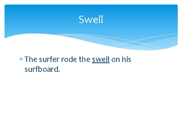 Swell The surfer rode the swell on his surfboard. 