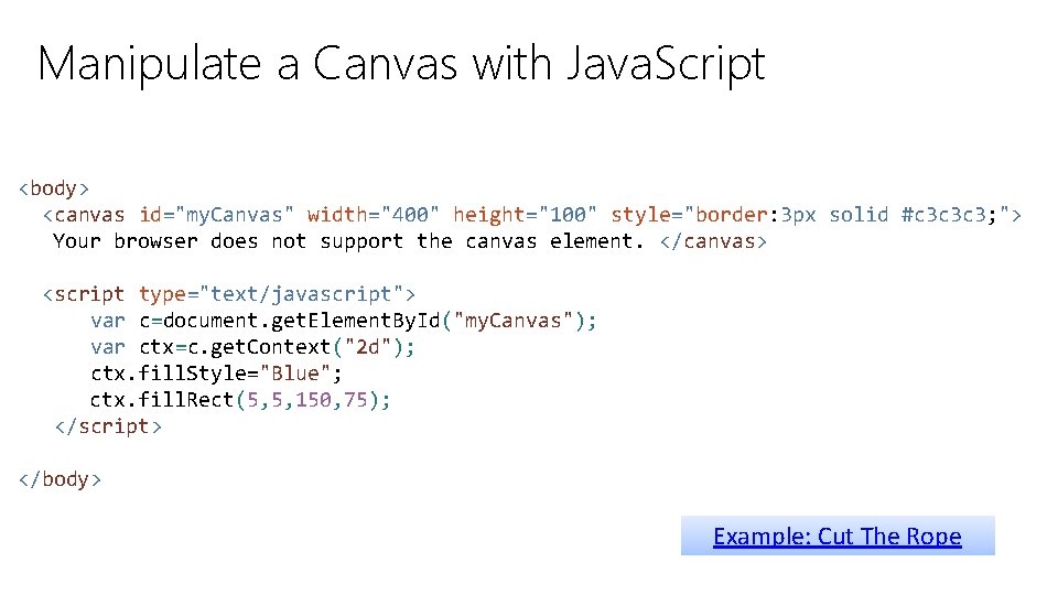 Manipulate a Canvas with Java. Script <body> <canvas id="my. Canvas" width="400" height="100" style="border: 3
