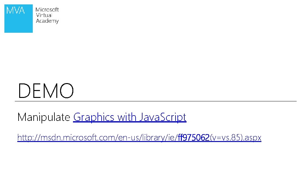 DEMO Manipulate Graphics with Java. Script http: //msdn. microsoft. com/en-us/library/ie/ff 975062(v=vs. 85). aspx 
