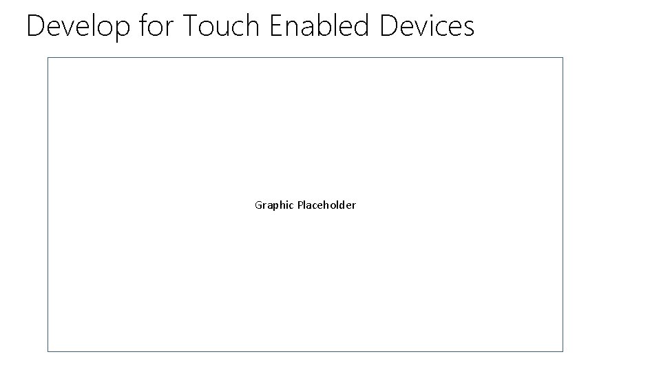 Develop for Touch Enabled Devices Graphic Placeholder 