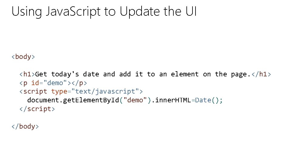 Using Java. Script to Update the UI <body> <h 1>Get today's date and add
