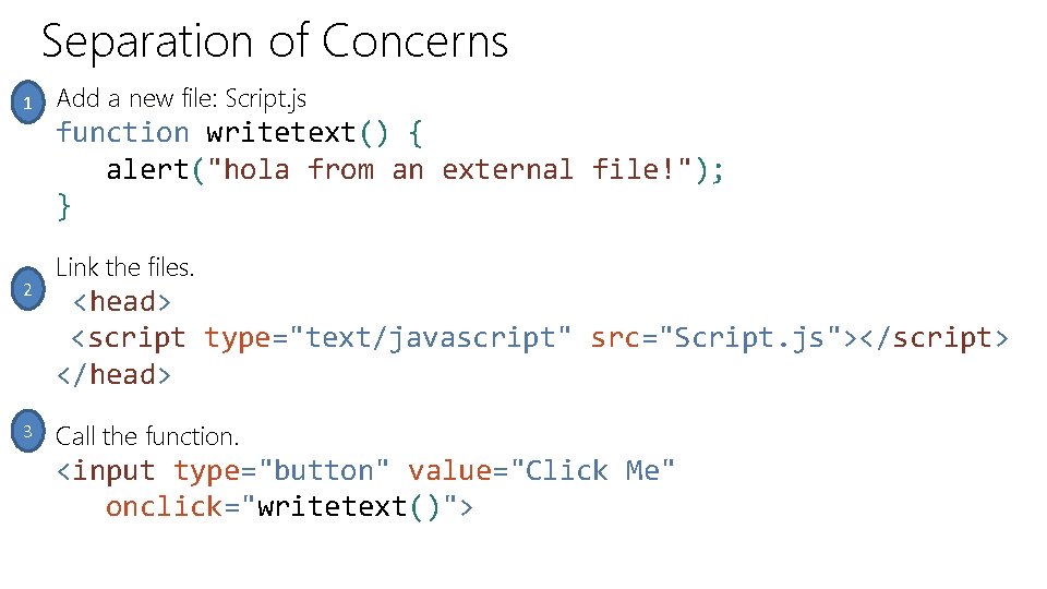 Separation of Concerns 1 2 3 Add a new file: Script. js function writetext()