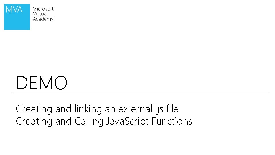 DEMO Creating and linking an external. js file Creating and Calling Java. Script Functions