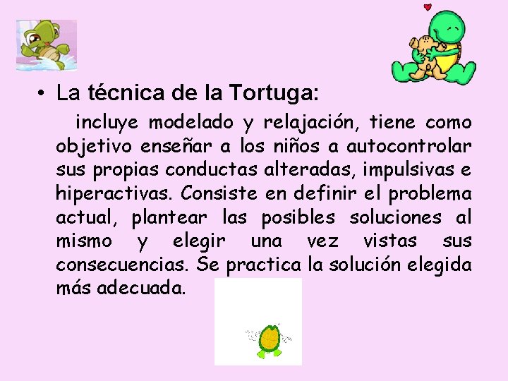  • La técnica de la Tortuga: incluye modelado y relajación, tiene como objetivo