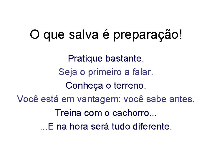 O que salva é preparação! Pratique bastante. Seja o primeiro a falar. Conheça o