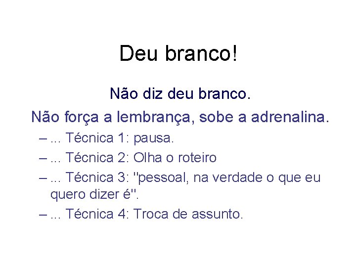 Deu branco! Não diz deu branco. Não força a lembrança, sobe a adrenalina. –.