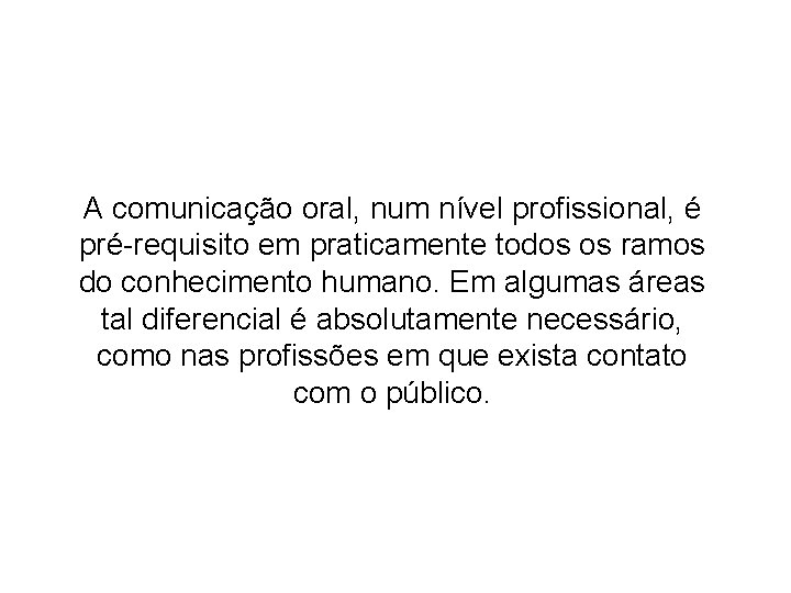 A comunicação oral, num nível profissional, é pré-requisito em praticamente todos os ramos do