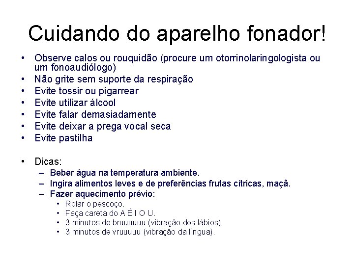 Cuidando do aparelho fonador! • Observe calos ou rouquidão (procure um otorrinolaringologista ou um