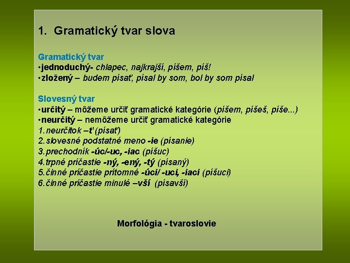 1. Gramatický tvar slova Gramatický tvar • jednoduchý- chlapec, najkrajší, píšem, píš! • zložený