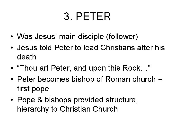 3. PETER • Was Jesus’ main disciple (follower) • Jesus told Peter to lead