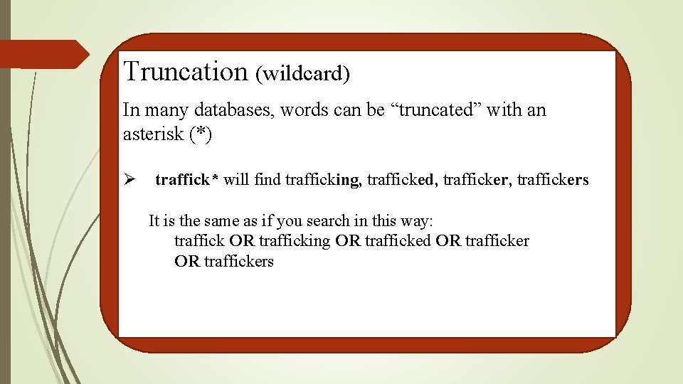 Truncation (wildcard) In many databases, words can be “truncated” with an asterisk (*) Ø