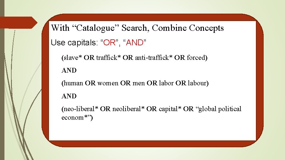 With “Catalogue” Search, Combine Concepts Use capitals: “OR”, “AND” (slave* OR traffick* OR anti-traffick*