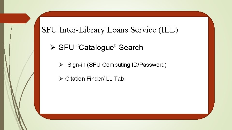 SFU Inter-Library Loans Service (ILL) Ø SFU “Catalogue” Search Ø Sign-in (SFU Computing ID/Password)