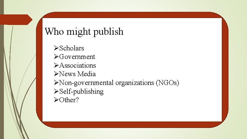 Who might publish ØScholars ØGovernment ØAssociations ØNews Media ØNon-governmental organizations (NGOs) ØSelf-publishing ØOther? 