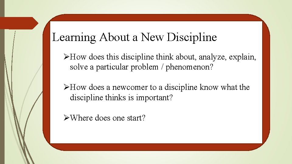 Learning About a New Discipline ØHow does this discipline think about, analyze, explain, solve