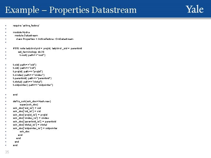 Example – Properties Datastream • • • require 'active_fedora' module Hydra module Datastream class