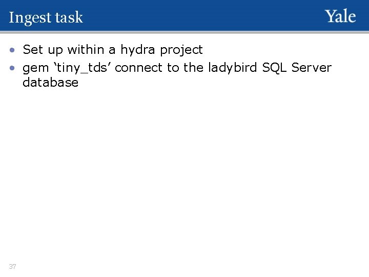 Ingest task • Set up within a hydra project • gem ‘tiny_tds’ connect to