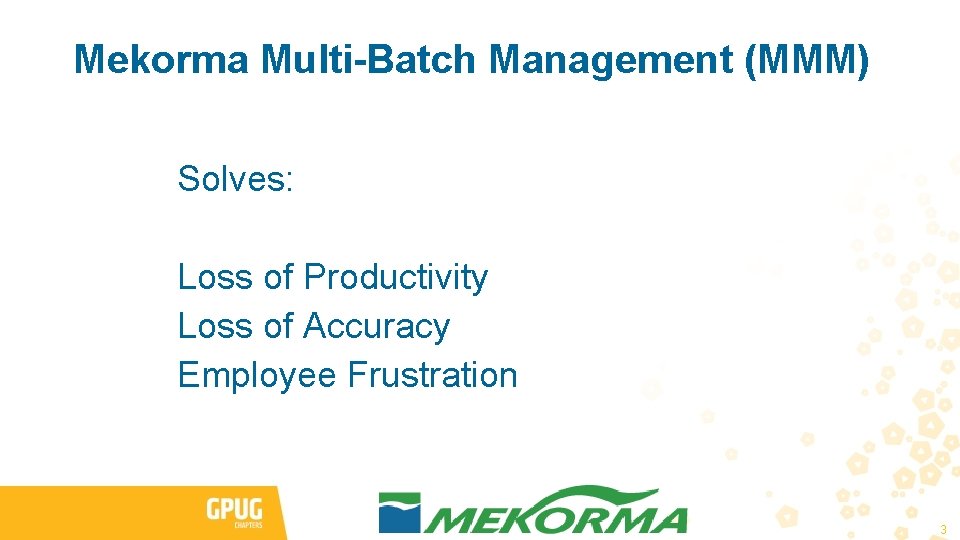 Mekorma Multi-Batch Management (MMM) Solves: Loss of Productivity Loss of Accuracy Employee Frustration 3