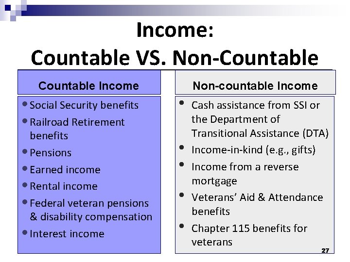 Income: Countable VS. Non-Countable Income • Social Security benefits • Railroad Retirement benefits •