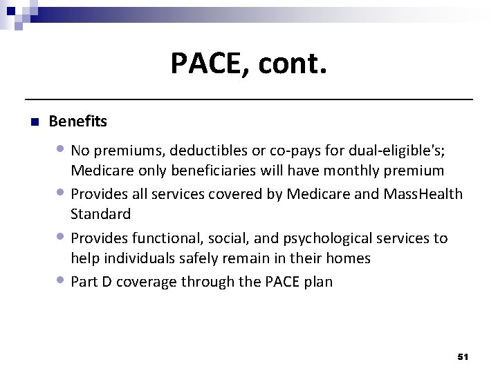 PACE, cont. n Benefits • No premiums, deductibles or co-pays for dual-eligible's; Medicare only