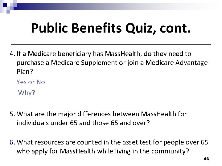 Public Benefits Quiz, cont. 4. If a Medicare beneficiary has Mass. Health, do they