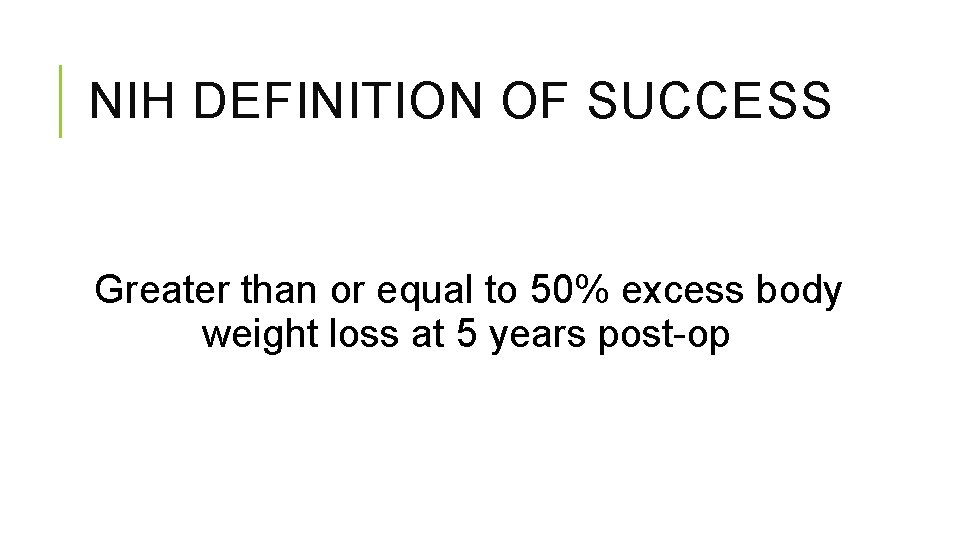 NIH DEFINITION OF SUCCESS Greater than or equal to 50% excess body weight loss