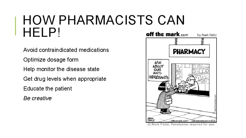 HOW PHARMACISTS CAN HELP! Avoid contraindicated medications Optimize dosage form Help monitor the disease