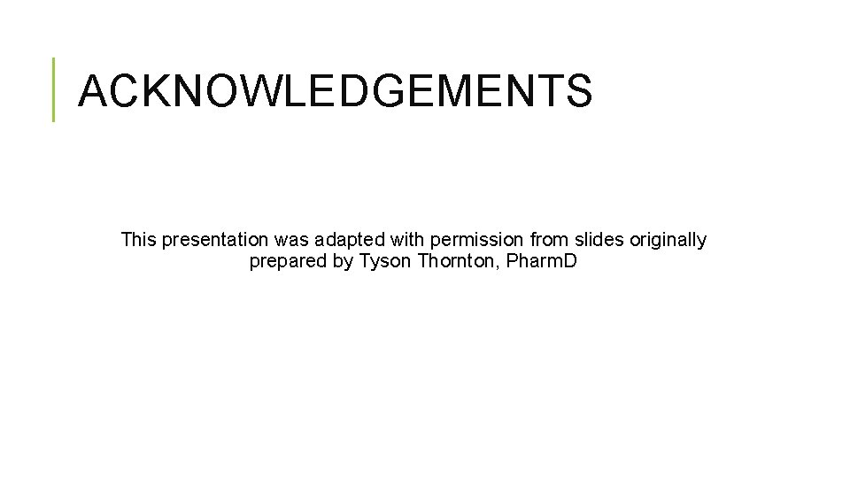 ACKNOWLEDGEMENTS This presentation was adapted with permission from slides originally prepared by Tyson Thornton,