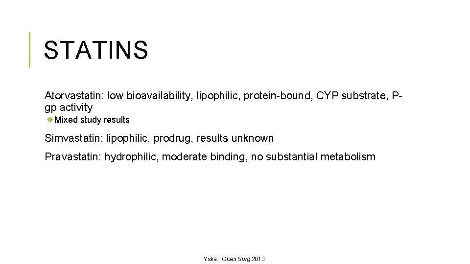 STATINS Atorvastatin: low bioavailability, lipophilic, protein-bound, CYP substrate, Pgp activity Mixed study results Simvastatin: