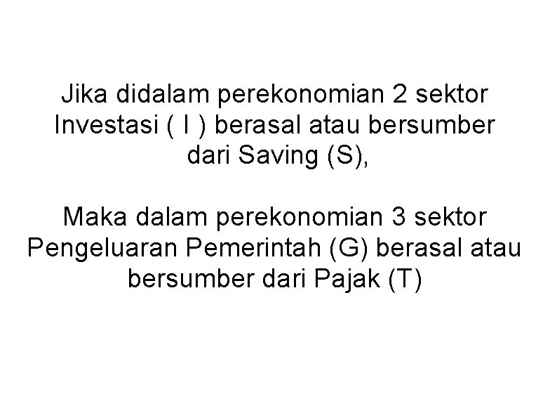 Jika didalam perekonomian 2 sektor Investasi ( I ) berasal atau bersumber dari Saving Jika didalam perekonomian 2 sektor Investasi ( I ) berasal atau bersumber dari Saving