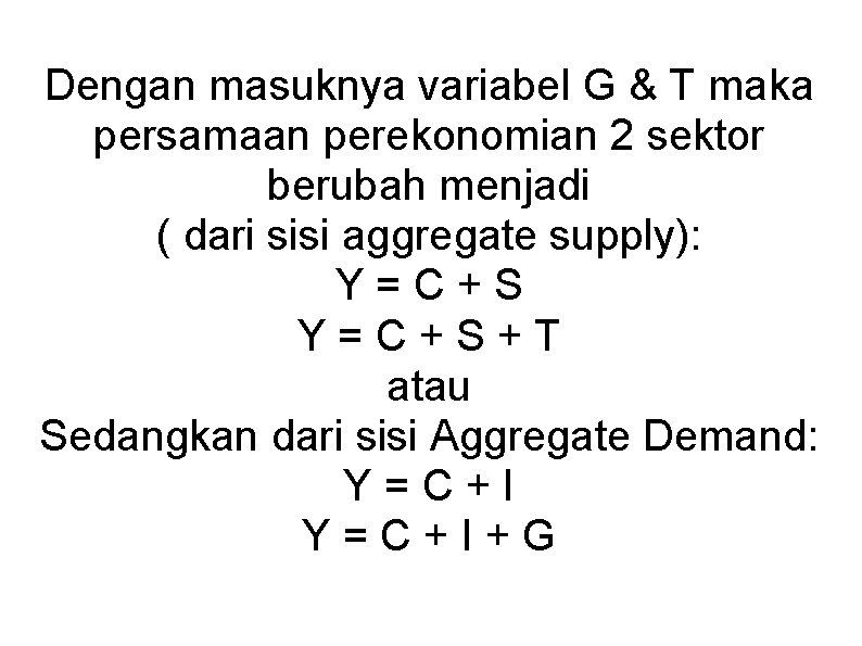 Dengan masuknya variabel G & T maka persamaan perekonomian 2 sektor berubah menjadi ( Dengan masuknya variabel G & T maka persamaan perekonomian 2 sektor berubah menjadi (