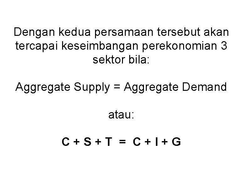 Dengan kedua persamaan tersebut akan tercapai keseimbangan perekonomian 3 sektor bila: Aggregate Supply = Dengan kedua persamaan tersebut akan tercapai keseimbangan perekonomian 3 sektor bila: Aggregate Supply =
