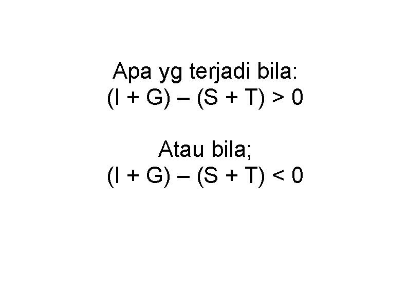 Apa yg terjadi bila: (I + G) – (S + T) > 0 Atau